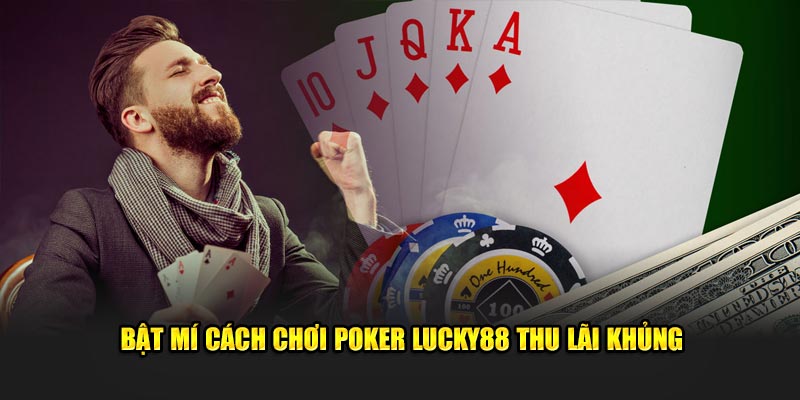 Bật mí cách chơi Poker Lucky88 thu lãi khủng