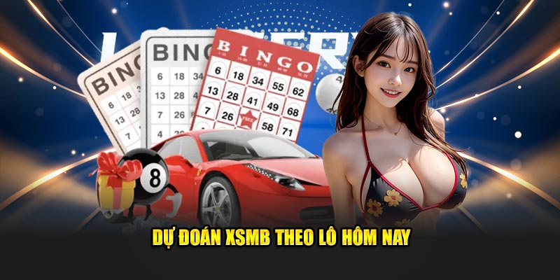 Dự đoán XSMB theo lô hôm nay 