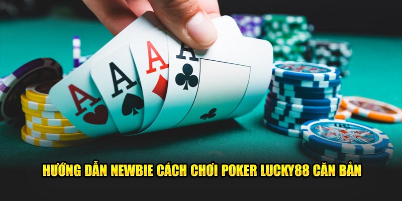 Hướng dẫn newbie cách chơi Poker Lucky88 căn bản