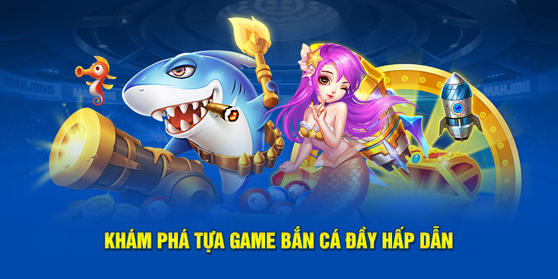 Khám phá thông tin tựa game bắn cá hấp dẫn