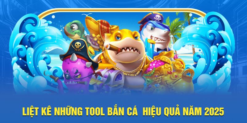 Liệt kê những tool bắn cá  hiệu quả năm 2025