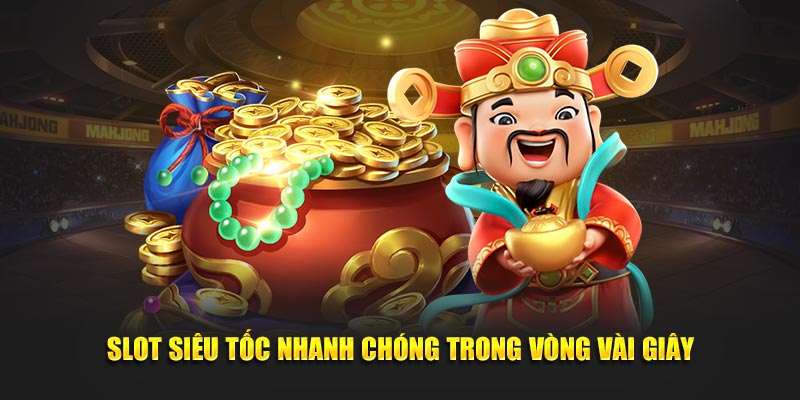 Slot siêu tốc nhanh chóng trong vòng vài giây 