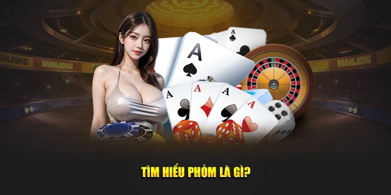 Tìm hiểu Phỏm là gì?