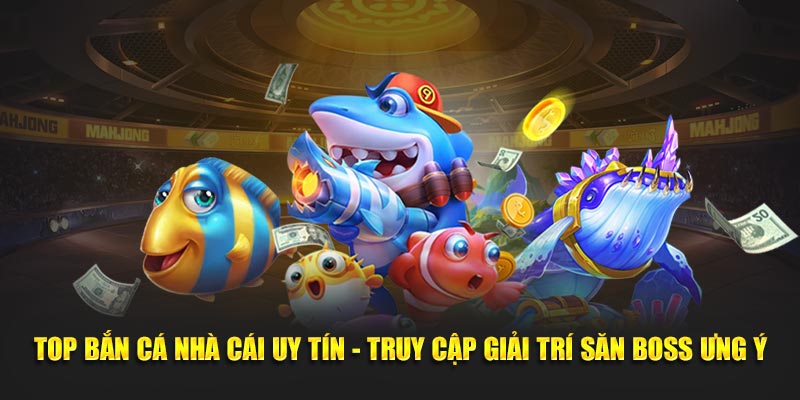 Top bắn cá nhà cái uy tín