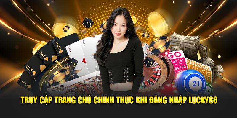 Truy cập trang chủ chính thức khi đăng nhập Lucky88