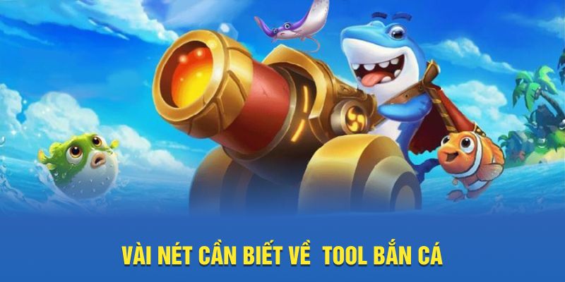 Vài nét cần biết về  tool bắn cá 