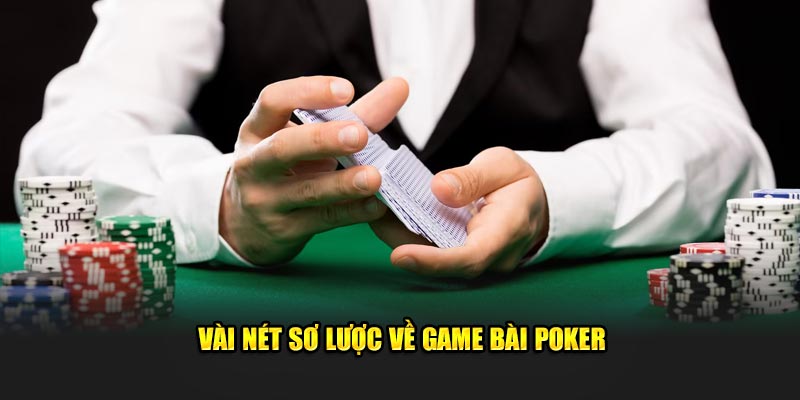 Vài nét sơ lược thú vị về game bài Poker